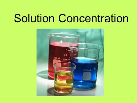 Solution Concentration. Concentration: the quantity of a given solute in solution Dilute: having a relatively small quantity of solute per unit volume.