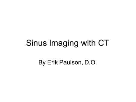 Sinus Imaging with CT By Erik Paulson, D.O..