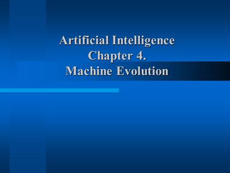 Artificial Intelligence Chapter 4. Machine Evolution.
