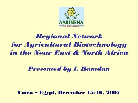 Regional Network for Agricultural Biotechnology in the Near East & North Africa Presented by I. Hamdan Cairo – Egypt, December 15-16, 2007.