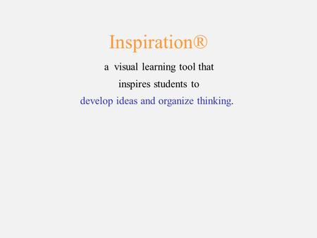 Inspiration® a visual learning tool that inspires students to develop ideas and organize thinking.