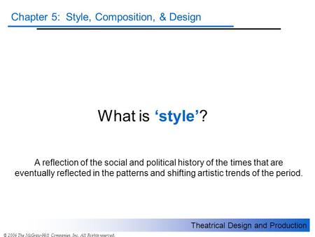 Theatrical Design and Production Chapter 5: Style, Composition, & Design © 2006 The McGraw-Hill Companies, Inc. All Rights reserved. What is ‘style’? A.