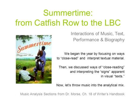 Summertime: from Catfish Row to the LBC Interactions of Music, Text, Performance & Biography We began the year by focusing on ways to “close-read” and.