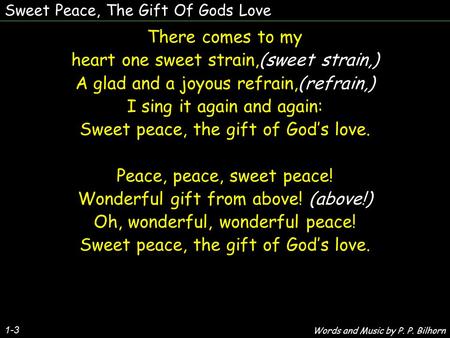 Sweet Peace, The Gift Of Gods Love 1-3 There comes to my heart one sweet strain,(sweet strain,) A glad and a joyous refrain,(refrain,) I sing it again.