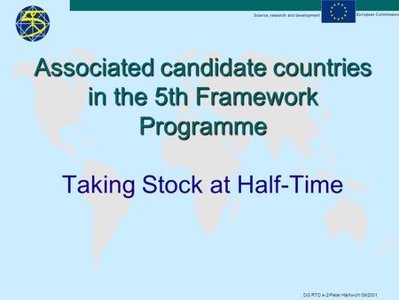 Science, research and development European Commission DG RTD A-2/Peter Härtwich 09/2001 Associated candidate countries in the 5th Framework Programme Associated.