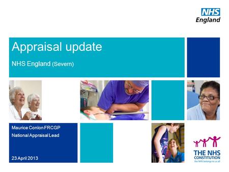 Appraisal update NHS England (Severn) Maurice Conlon FRCGP National Appraisal Lead 23 April 2013.
