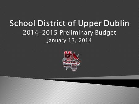 School District of Upper Dublin 2014-2015 Preliminary Budget January 13, 2014.