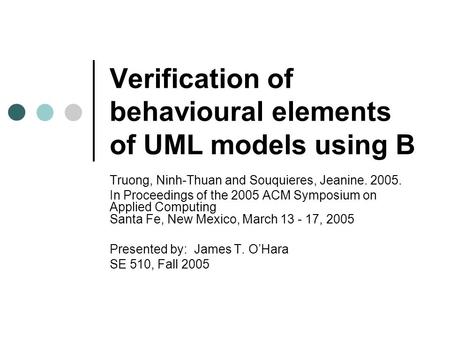Verification of behavioural elements of UML models using B Truong, Ninh-Thuan and Souquieres, Jeanine. 2005. In Proceedings of the 2005 ACM Symposium on.