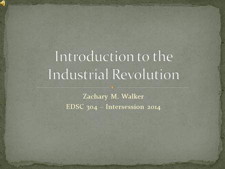 Zachary M. Walker EDSC 304 – Intersession 2014 This all happened hundreds of years ago, right? It can’t possibly still be important? Actually it is!