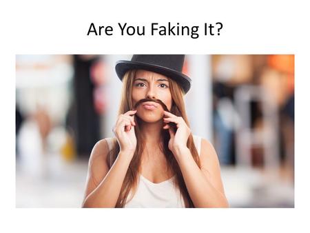 Are You Faking It?. Are you looking for love or faking it? Take the Challenge Quiz 1.Are you doing the same things over and over? For example, using the.