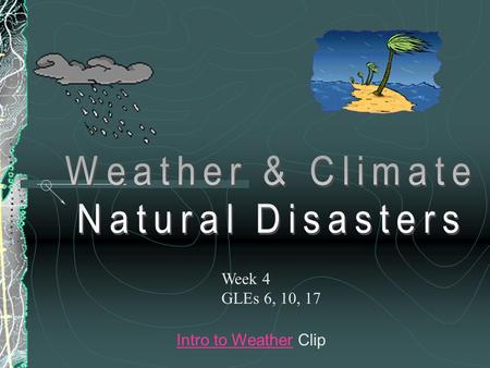 Intro to WeatherIntro to Weather Clip Week 4 GLEs 6, 10, 17.