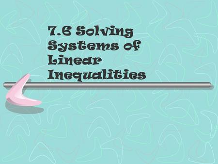 7.6 Solving Systems of Linear Inequalities. Bell Work: Check to see if the ordered pairs are a solution of 2x-3y>-2 A. (0,0) B. (0,1) C. (2,-1)
