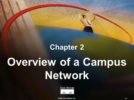 © 1999, Cisco Systems, Inc. 1-1 Chapter 2 Overview of a Campus Network © 1999, Cisco Systems, Inc.