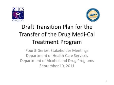Draft Transition Plan for the Transfer of the Drug Medi-Cal Treatment Program Fourth Series: Stakeholder Meetings Department of Health Care Services Department.