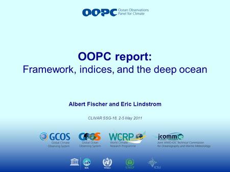 Albert Fischer and Eric Lindstrom CLIVAR SSG-18, 2-5 May 2011 OOPC report: Framework, indices, and the deep ocean.