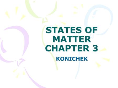 STATES OF MATTER CHAPTER 3 KONICHEK. DOES IT REALLY MATTER?  I. Classification of matter  A. solids-definite shape and volume  1. atoms are in an exact.