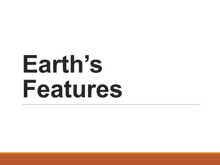 Earth’s Features. Landforms Natural features of the Earth’s surface Classified by type to help people locate them.