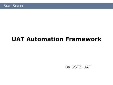 UAT Automation Framework By SSTZ-UAT. Agenda Traditional Automated Testing. UAT Automation Framework introduction. Advantage. Demo. Q&A.