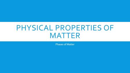 PHYSICAL PROPERTIES OF MATTER Phases of Matter.