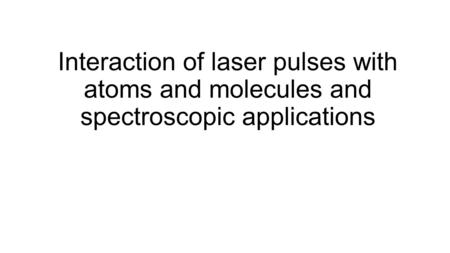 Interaction of laser pulses with atoms and molecules and spectroscopic applications.