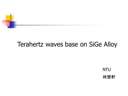 Terahertz waves base on SiGe Alloy NTU 林楚軒. Introduction Structure a.SiGe QW intersubband transition b.SiGe QW with dopant helping c.Si with dopant Summary.