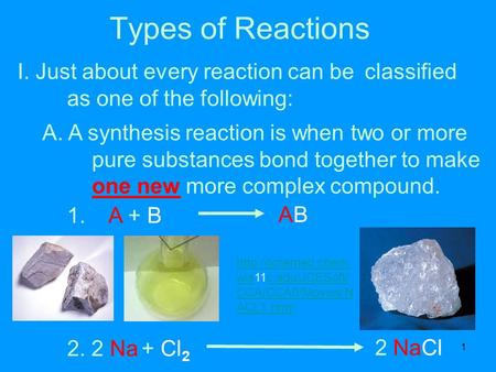1 Types of Reactions I. Just about every reaction can be classified as one of the following: A. A synthesis reaction is when two or more pure substances.