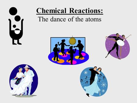 Chemical Reactions: The dance of the atoms. Chemistry basics Chemical reactions are the rearrangement of atoms The reactants are the molecules & atoms.