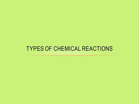 TYPES OF CHEMICAL REACTIONS. SYNTHESIS REACTIONS Occur when two or more substances combine to form a new compound. Also know as composition reactions.