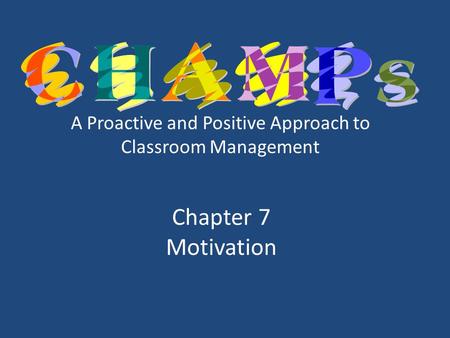 A Proactive and Positive Approach to Classroom Management Chapter 7 Motivation.