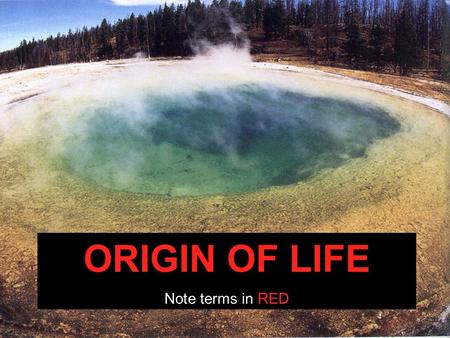 ORIGIN OF LIFE Note terms in RED I. Early Theories A. Spontaneous Generation - The hypothesis that life arises regularly from non-living things (WRONG!).