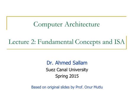 Computer Architecture Lecture 2: Fundamental Concepts and ISA