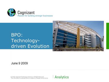 © 2008, Cognizant Technology Solutions. All Rights Reserved. The information contained herein is subject to change without notice. BPO: Technology- driven.
