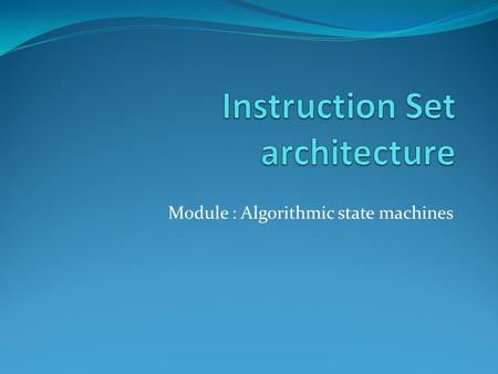 Module : Algorithmic state machines. Machine language Machine language is built up from discrete statements or instructions. On the processing architecture,