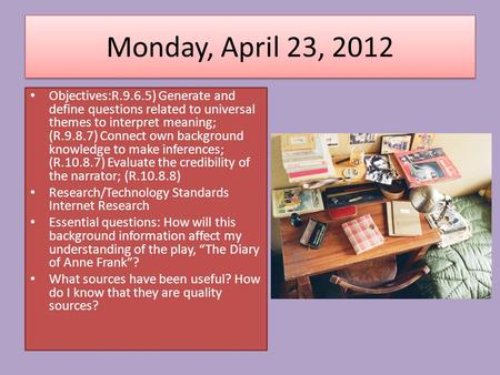 Monday, April 23, 2012 Objectives:R.9.6.5) Generate and define questions related to universal themes to interpret meaning; (R.9.8.7) Connect own background.