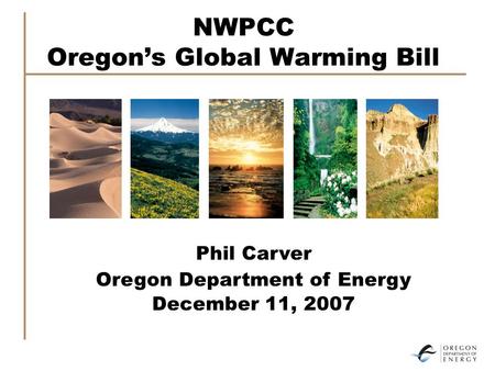 NWPCC Oregon’s Global Warming Bill Phil Carver Oregon Department of Energy December 11, 2007.