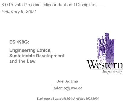 Joel Adams ES 498G: Engineering Ethics, Sustainable Development and the Law Engineering Science 498G © J. Adams 2003-2004 6.0 Private Practice,