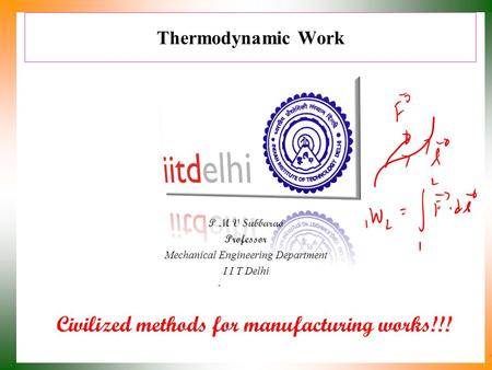 Thermodynamic Work P M V Subbarao Professor Mechanical Engineering Department I I T Delhi Civilized methods for manufacturing works!!!