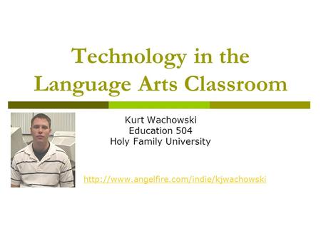 Technology in the Language Arts Classroom Kurt Wachowski Education 504 Holy Family University