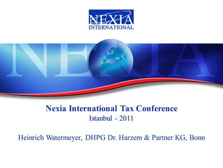 1 Nexia International Tax Conference Istanbul - 2011 Heinrich Watermeyer, DHPG Dr. Harzem & Partner KG, Bonn.