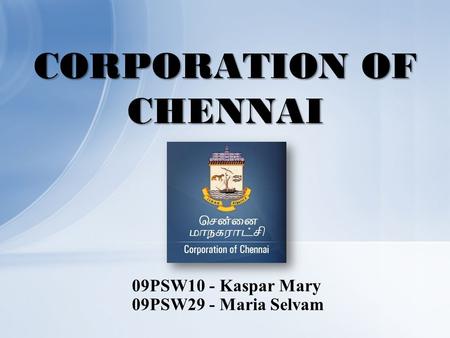 09PSW10 - Kaspar Mary 09PSW29 - Maria Selvam CORPORATION OF CHENNAI.
