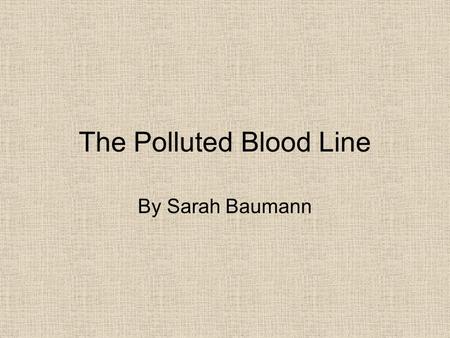 The Polluted Blood Line By Sarah Baumann. Joseph Anthony Baumann Joseph A. Baumann was born April 22, 1925 to Joseph Henry Baumann and Elizabeth “Lillie”
