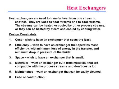 Heat Exchangers Heat exchangers are used to transfer heat from one stream to another. They are used to heat streams and to cool streams. The streams can.