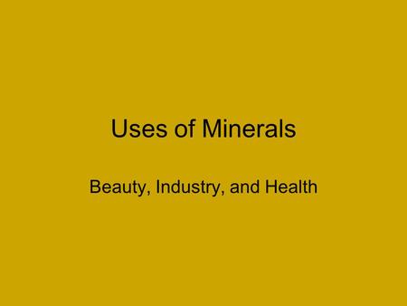 Uses of Minerals Beauty, Industry, and Health. Gems Gems are valuable because they are rare and beautiful.