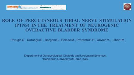 ROLE OF PERCUTANEOUS TIBIAL NERVE STIMULATION (PTNS) IN THE TREATMENT OF NEUROGENIC OVERACTIVE BLADDER SYNDROME Perugia G., Corongiu E., Borgoni.
