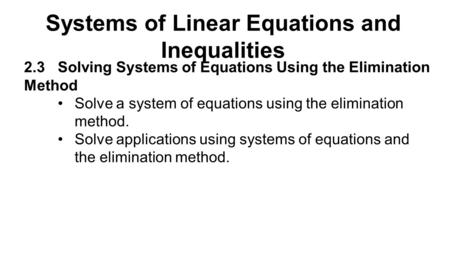 Systems of Linear Equations and Inequalities 2.3Solving Systems of Equations Using the Elimination Method Solve a system of equations using the elimination.