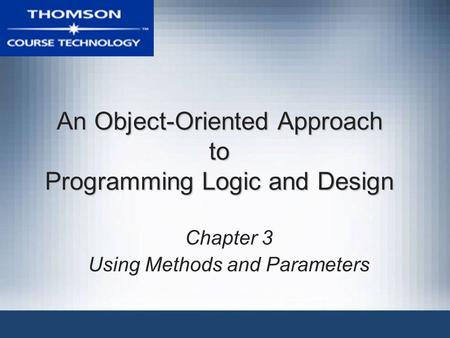 An Object-Oriented Approach to Programming Logic and Design Chapter 3 Using Methods and Parameters.