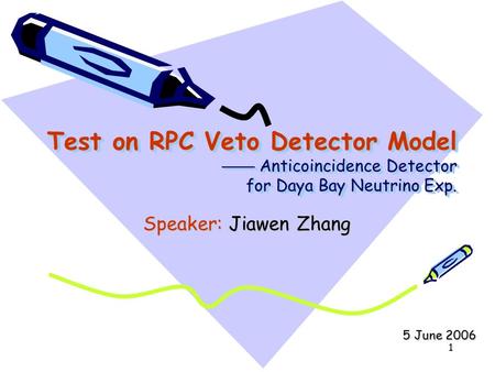 1 Test on RPC Veto Detector Model —— Anticoincidence Detector for Daya Bay Neutrino Exp. Speaker: Jiawen Zhang 5 June 2006.