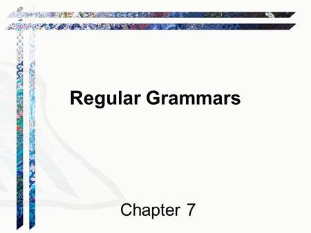 Regular Grammars Chapter 7. Regular Grammars A regular grammar G is a quadruple (V, , R, S), where: ● V is the rule alphabet, which contains nonterminals.