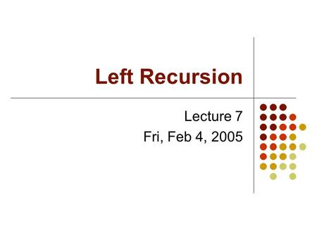 Left Recursion Lecture 7 Fri, Feb 4, 2005.