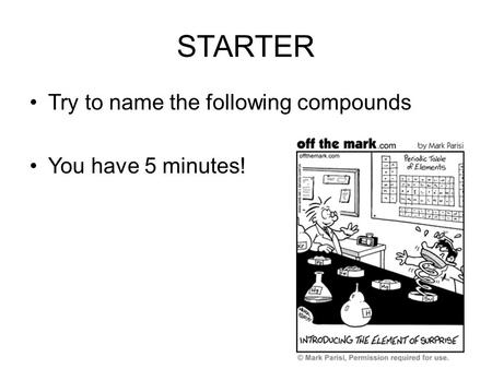 STARTER Try to name the following compounds You have 5 minutes!
